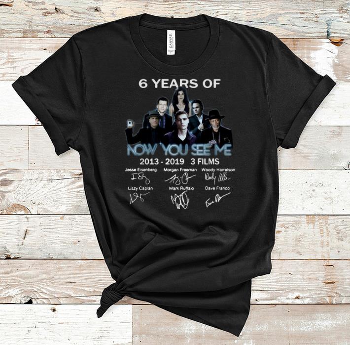 Hot 6 Years Of Now You See Me 3 Films 2013 2019 Signature shirt 1 - Hot 6 Years Of Now You See Me 3 Films 2013-2019 Signature shirt