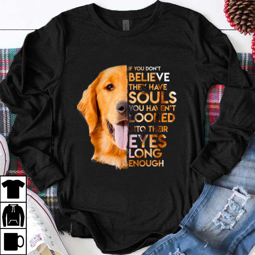 Hot Golden Retriever If You Don t Believe They Have Souls You Haven t Looked shirt 1 - Hot Golden Retriever If You Don't Believe They Have Souls You Haven't Looked shirt