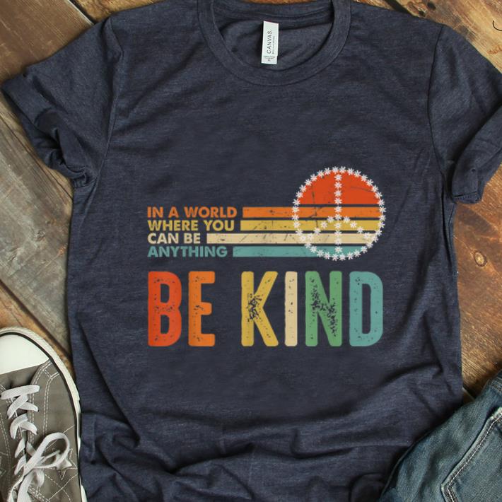 Hot In A World Where You Can Be Anything Be Kind Peace Vintage shirt 1 - Hot In A World Where You Can Be Anything Be Kind Peace Vintage shirt