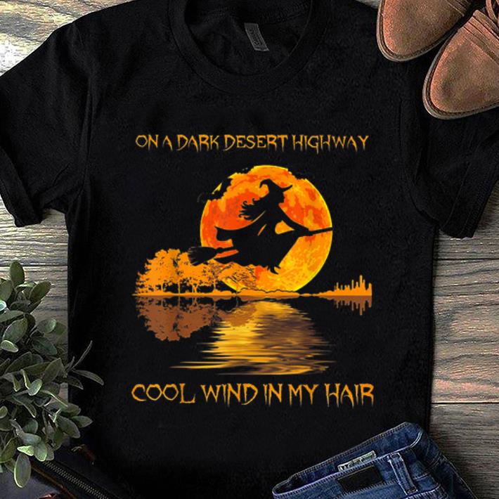 Hot On A Dark Desert Highway Cool Wind In My Hair Lake Witch shirt 1 - Hot On A Dark Desert Highway Cool Wind In My Hair Lake Witch shirt