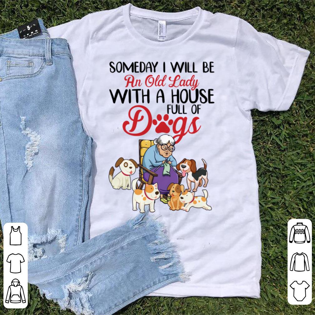Hot Someday I Will Be An Old Lady With A House Full Of Dogs shirt 1 - Hot Someday I Will Be An Old Lady With A House Full Of Dogs shirt
