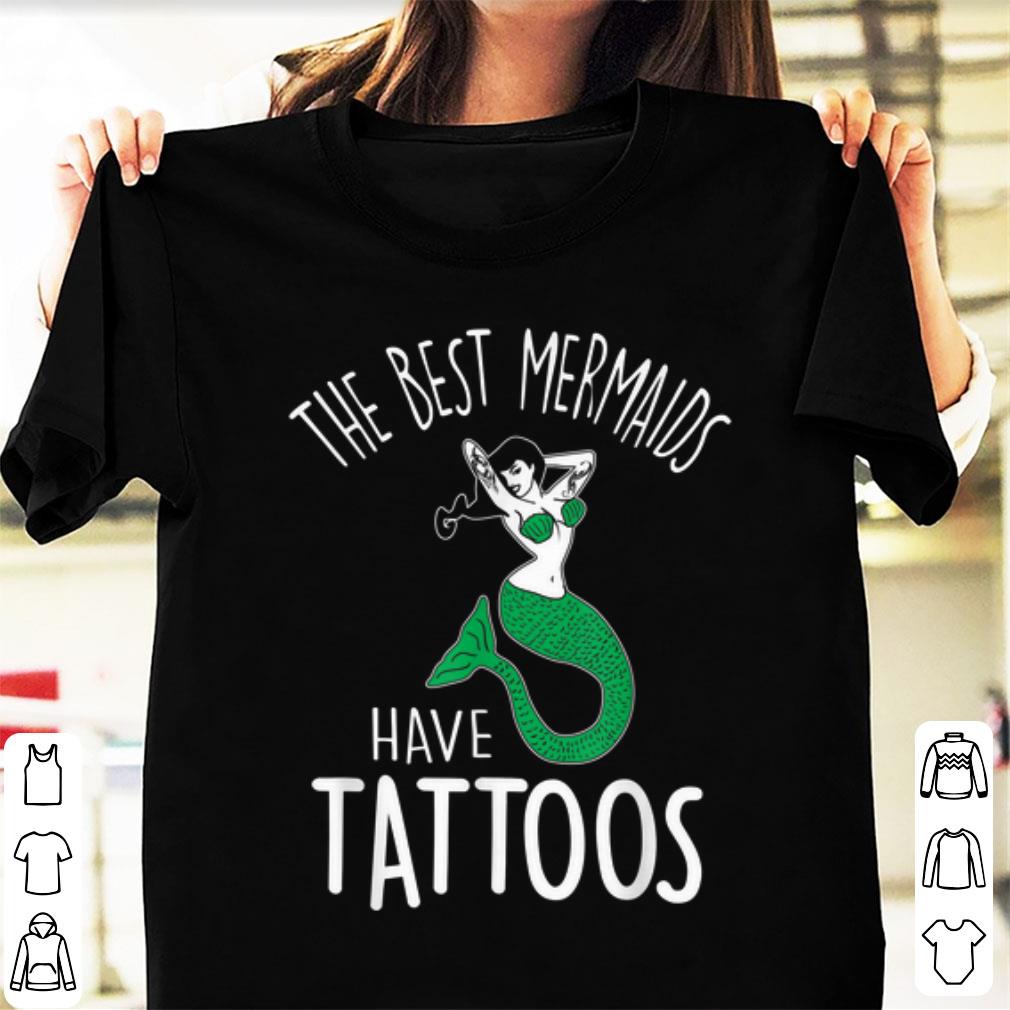 Hot The Best Mermaids Have Tattoos shirt 1 - Hot The Best Mermaids Have Tattoos shirt