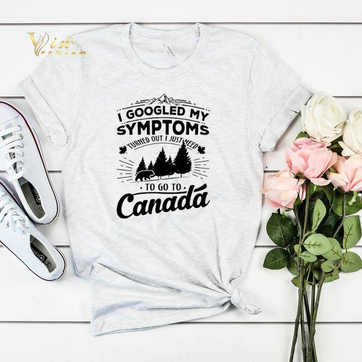 I googled my symptoms turned out i just need to go to Canada shirt sweater 4 1 - I googled my symptoms turned out i just need to go to Canada shirt sweater