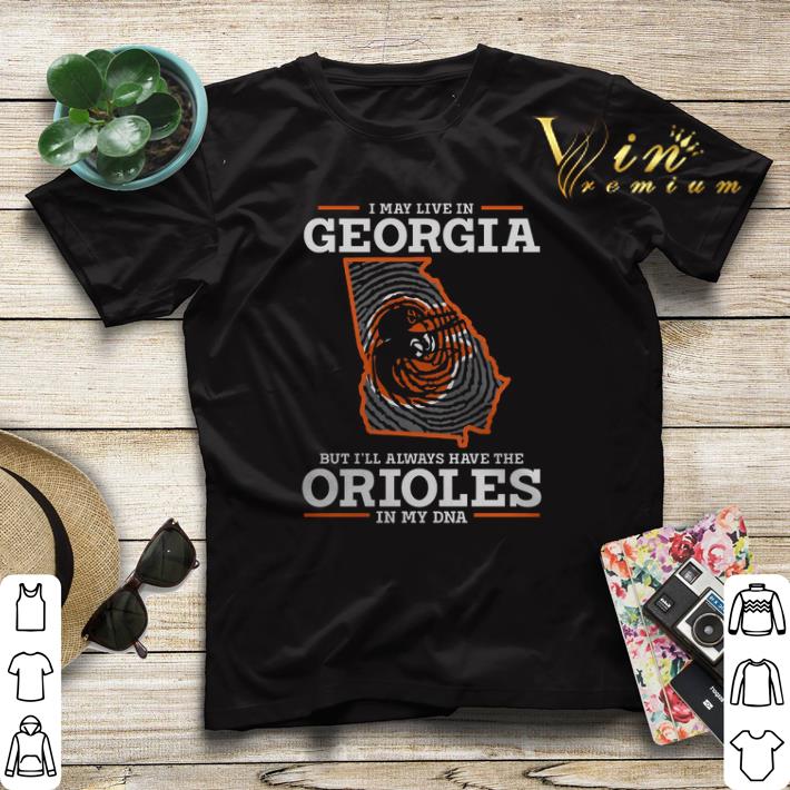 I may live in Georgia but i ll always have the Orioles in my DNA shirt sweater 4 - I may live in Georgia but i'll always have the Orioles in my DNA shirt sweater