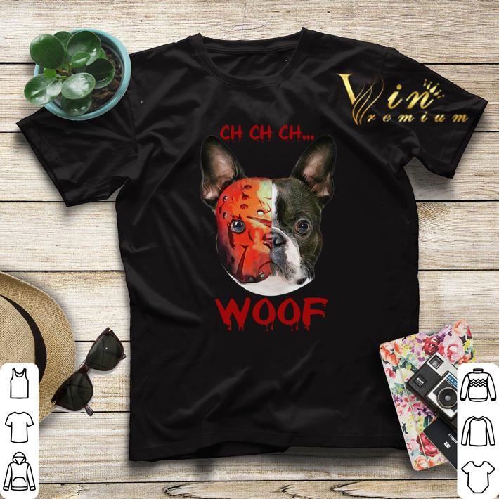 Jason Voorhees Boston Terrier Ch Ch Ch Woof shirt sweater 4 - Jason Voorhees Boston Terrier Ch Ch Ch Woof shirt sweater