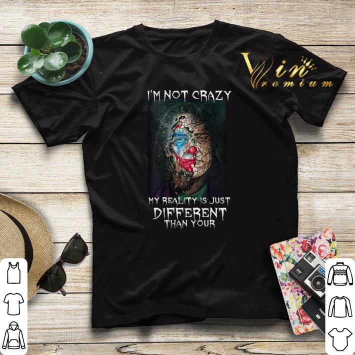 Joker i m not crazy my reality is just different than your Halloween shirt 4 - Joker i'm not crazy my reality is just different than your Halloween shirt