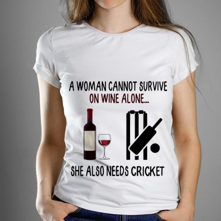 Nice A Woman Cannot Survive On Wine Alone She Also Needs Cricket shirt 1 - Nice A Woman Cannot Survive On Wine Alone She Also Needs Cricket shirt