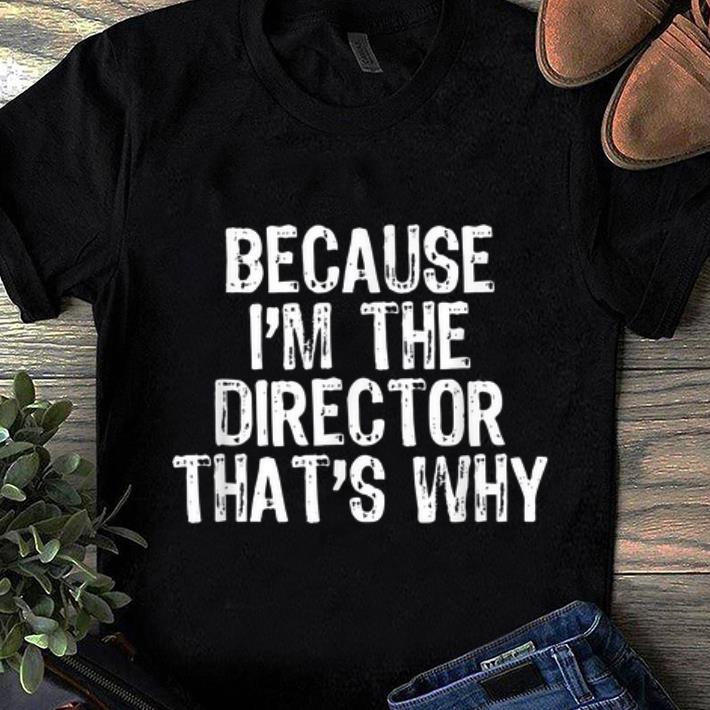 Nice Because I m The Director That s Why Funny Gift shirt 1 - Nice Because I'm The Director That's Why Funny Gift shirt