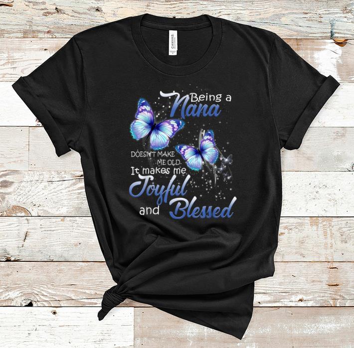 Nice Being A Nana Doesn t Make Me Old it Make Me Joyful And Blessed butterfly shirts shirts 1 - Nice Being A Nana Doesn't Make Me Old it Make Me Joyful And Blessed butterfly shirts shirts
