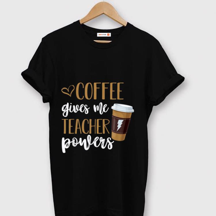 Nice Coffee Gives Me Teacher Powers shirt 1 - Nice Coffee Gives Me Teacher Powers shirt