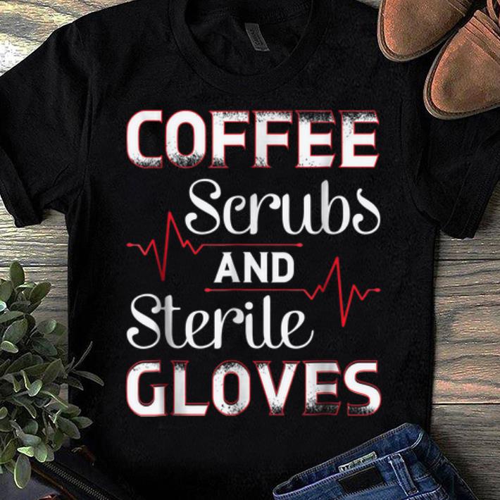Nice Funny Coffee Scrubs and Sterile Gloves Medical Field shirt 1 - Nice Funny Coffee Scrubs and Sterile Gloves Medical Field shirt