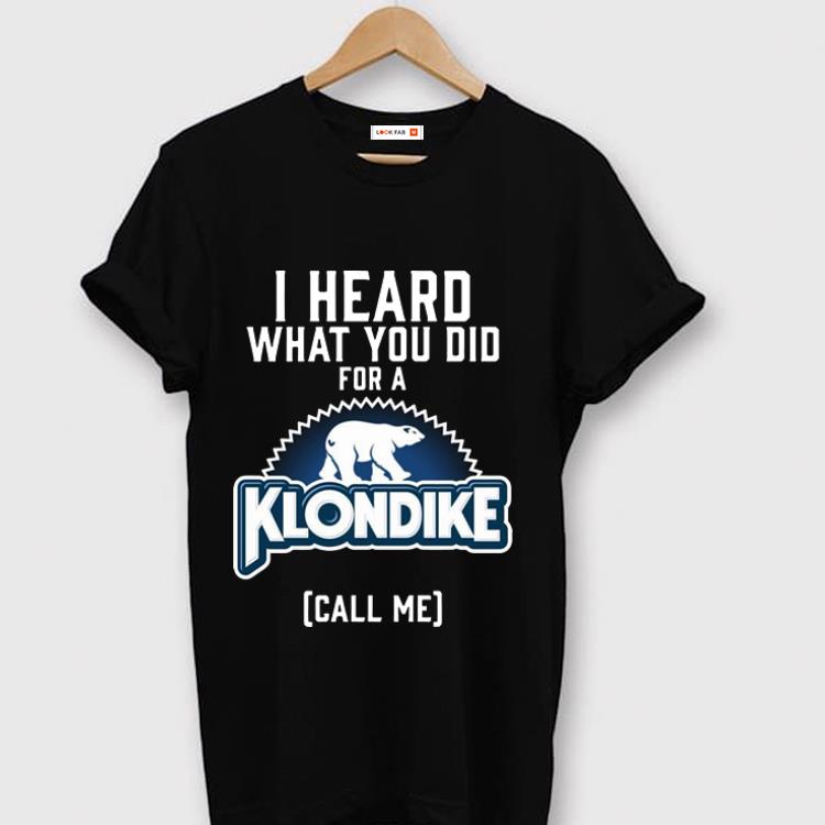 Nice I Heard What You Did For A Klondike Call Me shirt 1 - Nice I Heard What You Did For A Klondike Call Me shirt
