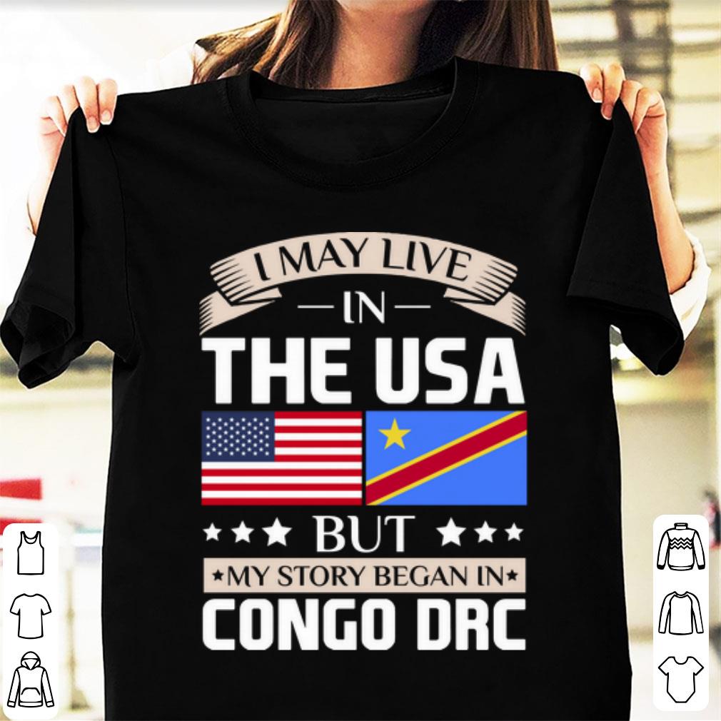Nice I May Live In The USA But My Story Began In Congo DRC shirt 1 - Nice I May Live In The USA But My Story Began In Congo DRC shirt