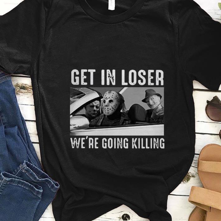 Nice Michael Myers Freddy Krueger Jason Voorhees get in loser we re going killing shirt 1 - Nice Michael Myers Freddy Krueger Jason Voorhees get in loser we’re going killing shirt
