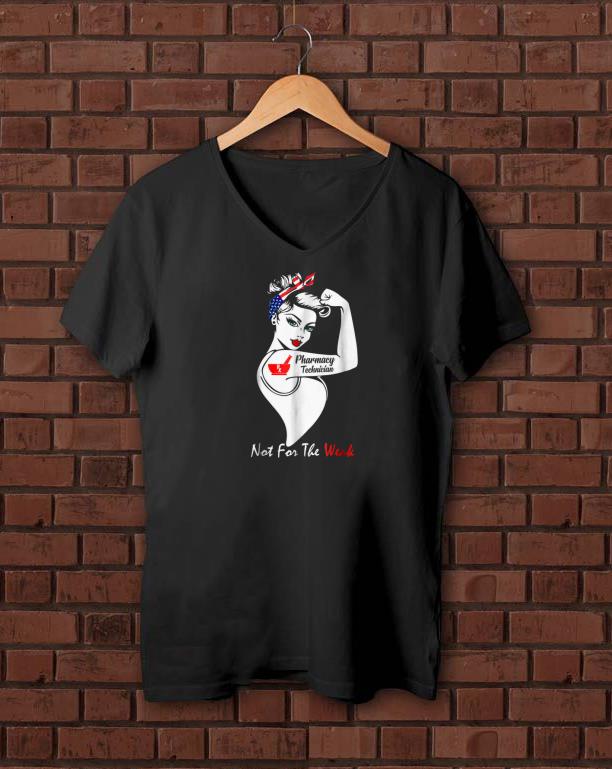 Nice Pharmacy Technician Not For The Weak Strong shirts 1 - Nice Pharmacy Technician Not For The Weak Strong shirts