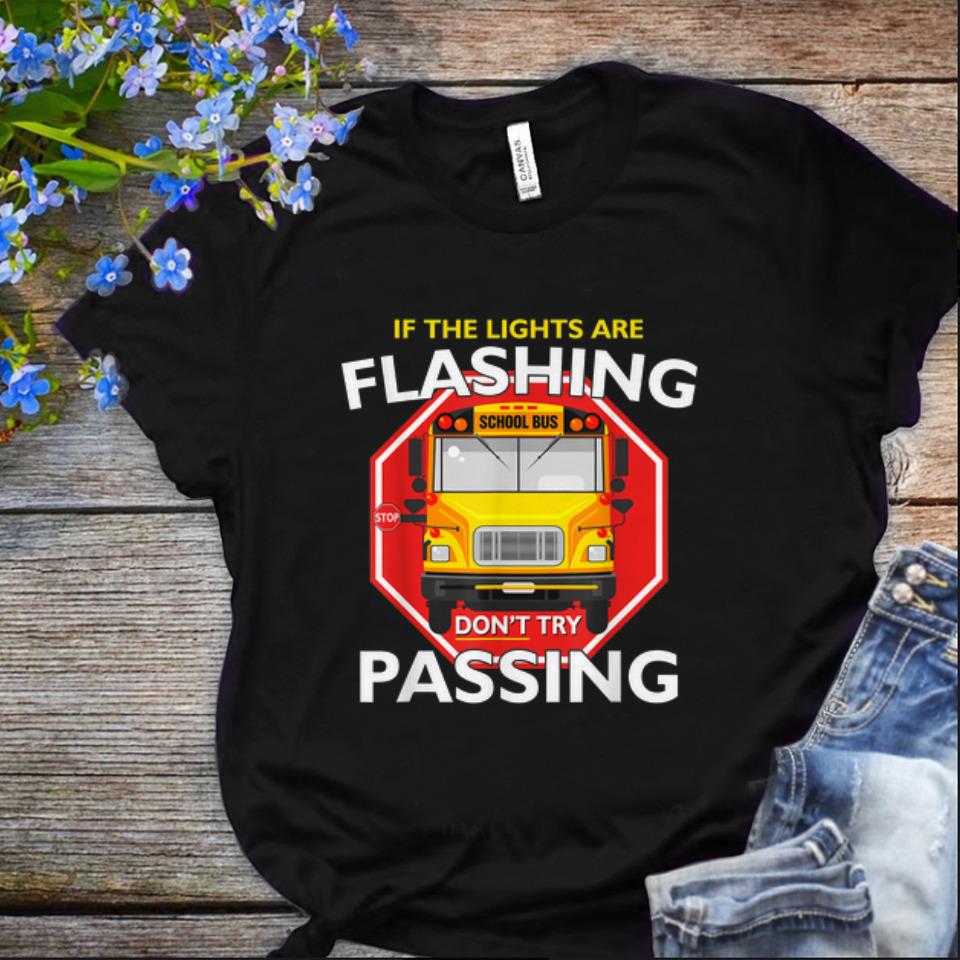 Nice School Bus Driver If Lights Are Flashing Don t Try Passing shirt 1 - Nice School Bus Driver If Lights Are Flashing Don't Try Passing shirt