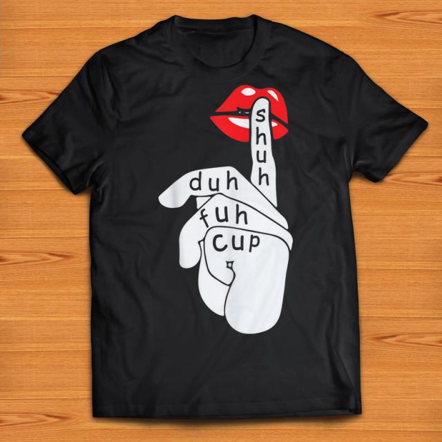 Nice Shuh Duh Fuh Cup Lip Slay shirts 1 - Nice Shuh Duh Fuh Cup Lip Slay shirts