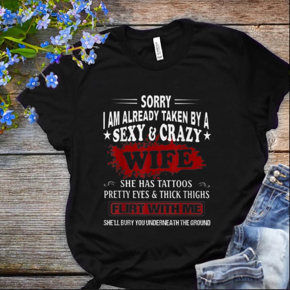 Nice Sorry I Am Already Taken By A Sexy And Crazy Wife She Has Tattoos Pretty Eyes And Thick Thighs shirt 1 - Nice Sorry I Am Already Taken By A Sexy And Crazy Wife She Has Tattoos Pretty Eyes And Thick Thighs shirt