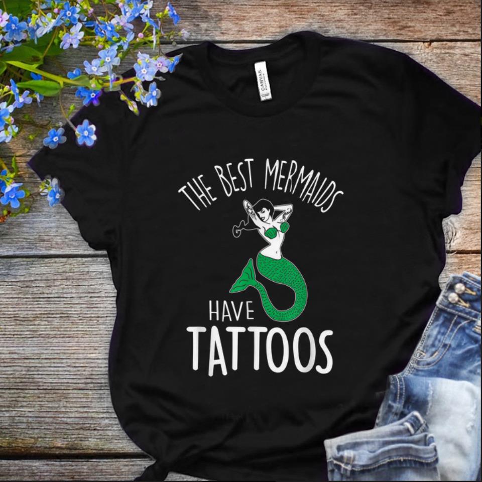 Nice The Best Mermaids Have Tattoos shirt 1 - Nice The Best Mermaids Have Tattoos shirt