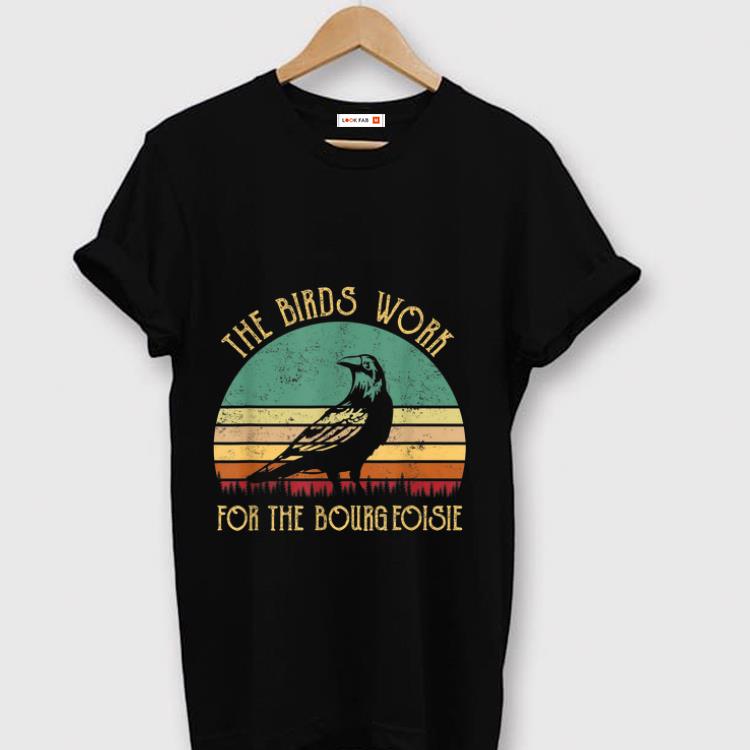 Nice The Birds Work For The Bourgeoisie Vintage shirt 1 - Nice The Birds Work For The Bourgeoisie Vintage shirt
