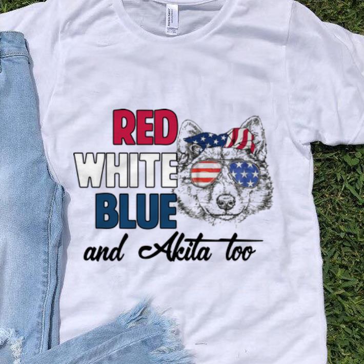 Official American flag Red White Blue And Akita Too shirt 1 1 - Official American flag Red White Blue And Akita Too shirt