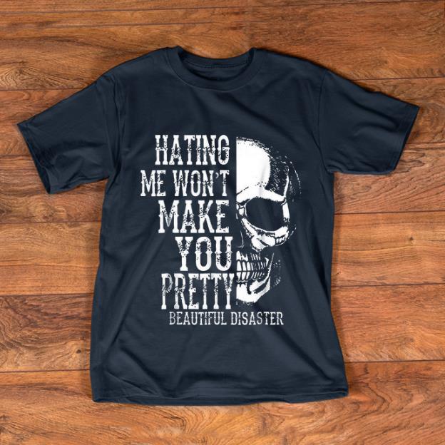 Official Hating Me Won t Make You Pretty Beautiful Disaster shirt 1 - Official Hating Me Won't Make You Pretty Beautiful Disaster shirt