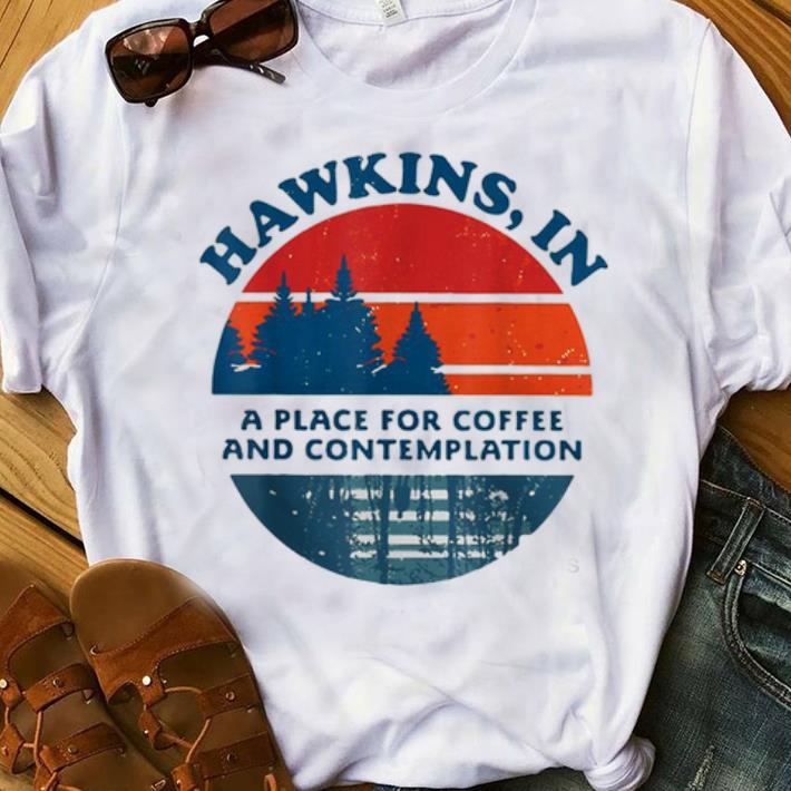 Official Hawkins In A Place For Coffee And Contemplation Vintage shirt 1 - Official Hawkins In A Place For Coffee And Contemplation Vintage shirt