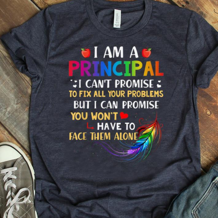 Official I Am A Principal I Can t Promise To Fix All Your Problems shirt 1 - Official I Am A Principal I Can't Promise To Fix All Your Problems shirt