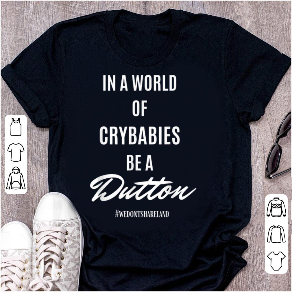 Official In A World Of Crybabies Be A Dutton shirt 1 - Official In A World Of Crybabies Be A Dutton shirt