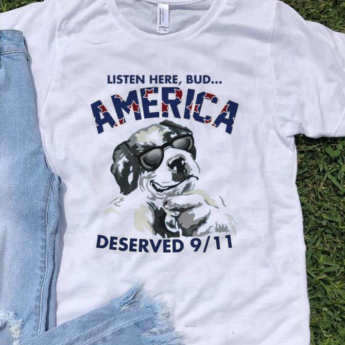 Official Listen Here Bud America Deserved 9 11 shirt 1 - Official Listen Here Bud America Deserved 9 11 shirt