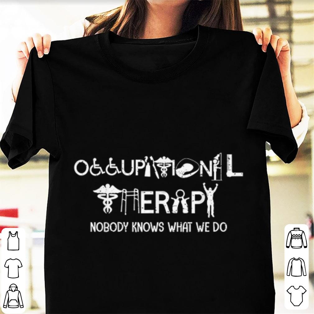 Official Occupational Therapy Nobody Knows What We Do shirt 1 - Official Occupational Therapy Nobody Knows What We Do shirt