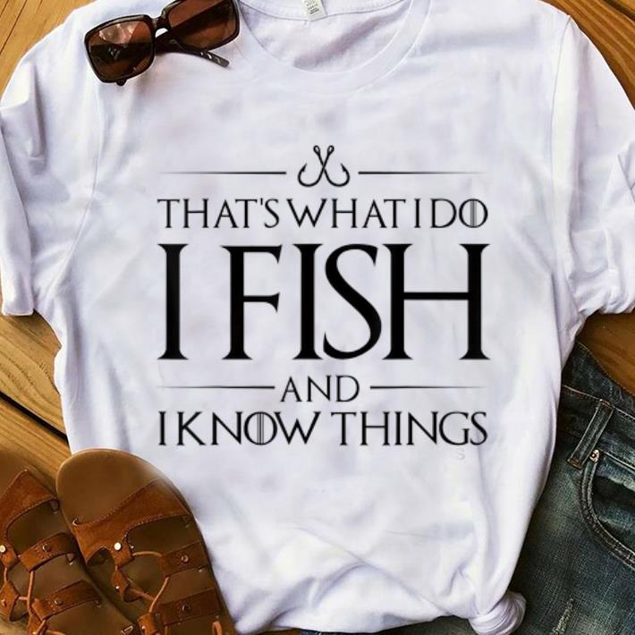 Official That s What I Do I Fish And I Know Things shirt 1 - Official That's What I Do I Fish And I Know Things shirt