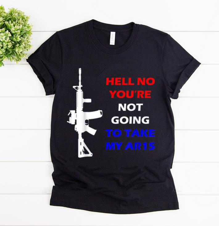 Original Hell No You re Not Going To Take My AR 15 Beto shirt 1 1 - Original Hell No You're Not Going To Take My AR-15 Beto shirt