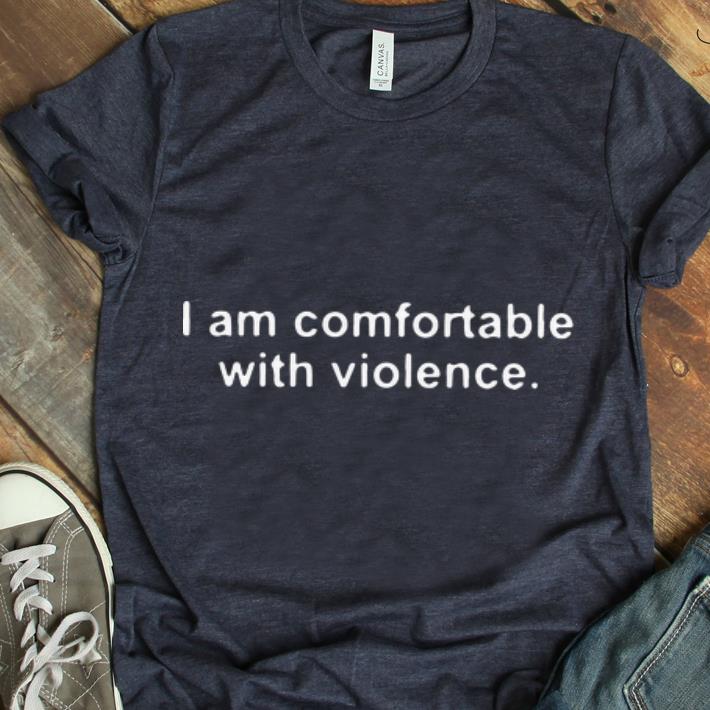 Original I Am Comfortable With Violence shirt 1 - Original I Am Comfortable With Violence shirt