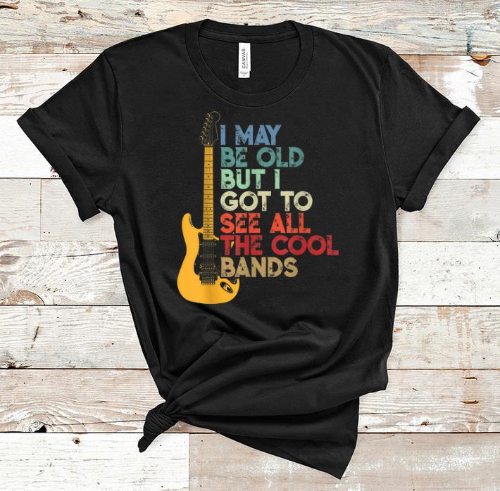 Original I May Be Old But I Got To See All The Cool Bands Vintage Guitar Electric shirt 1 - Original I May Be Old But I Got To See All The Cool Bands Vintage Guitar Electric shirt