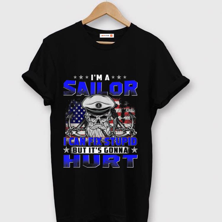 Original I m A Sailor Can Fix Stupid But It s Gonna Hurt shirt 1 - Original I'm A Sailor Can Fix Stupid But It's Gonna Hurt shirt