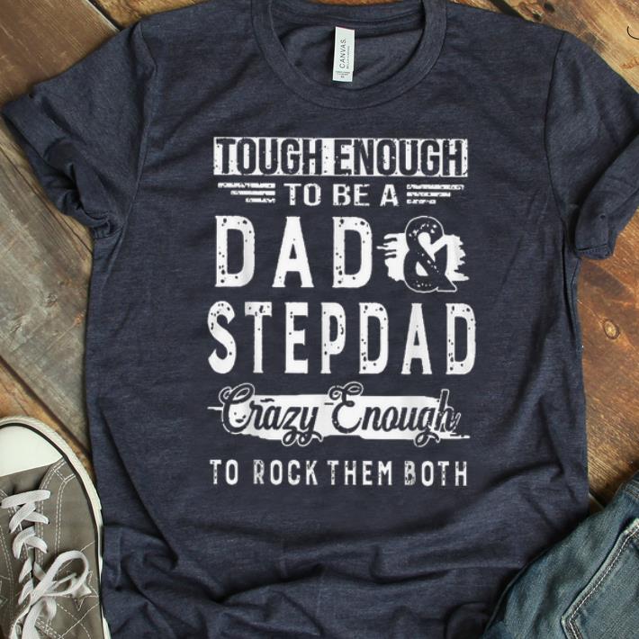 Original Tough Enough To Be A Dad And Step Dad Crazy Enough To Rock Them Both shirt 1 - Original Tough Enough To Be A Dad And Step Dad Crazy Enough To Rock Them Both shirt