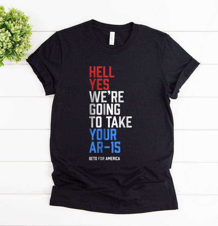 Premium Beto For America Hell Yes We re Going To Take Your Ar 15 shirt 1 1 - Premium Beto For America Hell Yes We’re Going To Take Your Ar-15 shirt
