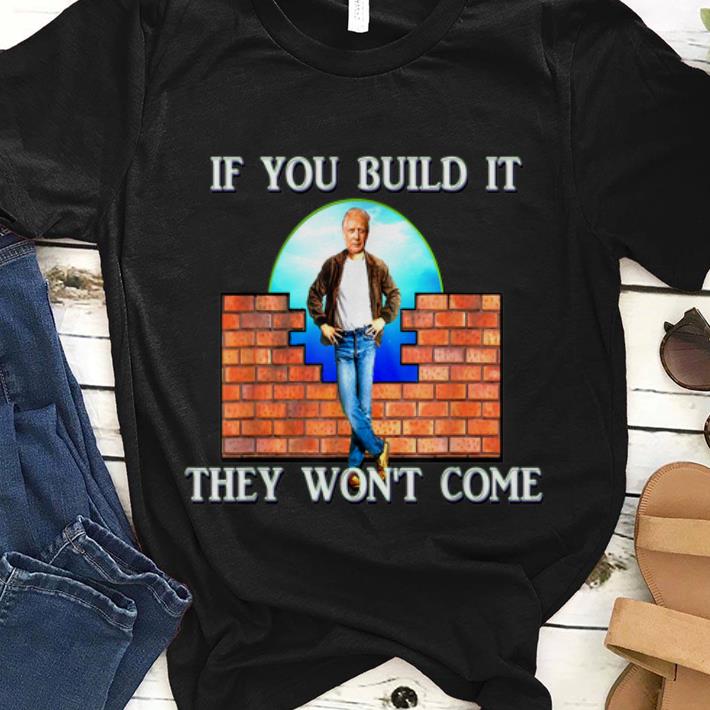 Premium Donald Trump If You Build It They Won t Come shirt 1 - Premium Donald Trump If You Build It They Won't Come shirt