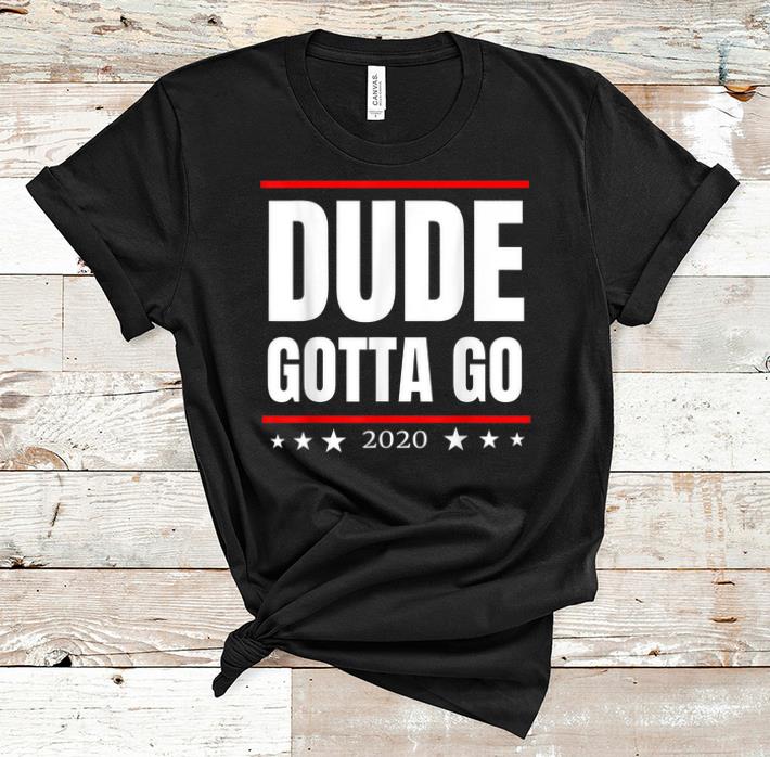 Premium Dude Gotta Go Anti Trump 2020 shirt 1 - Premium Dude Gotta Go Anti Trump 2020 shirt