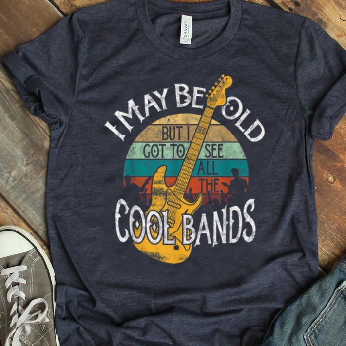 Premium I May Be Old But I Got To See All The Cool Bands Vintage shirt 1 - Premium I May Be Old But I Got To See All The Cool Bands Vintage shirt