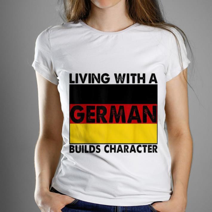 Premium Living With A German builds Character shirt 1 - Premium Living With A German builds Character shirt