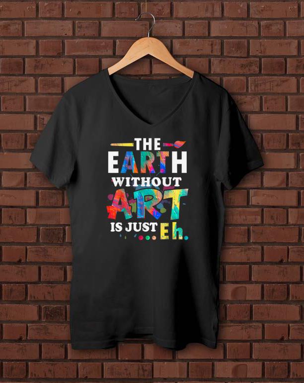 Premium The Earth Without Art Is Just Eh shirts 1 - Premium The Earth Without Art Is Just Eh shirts