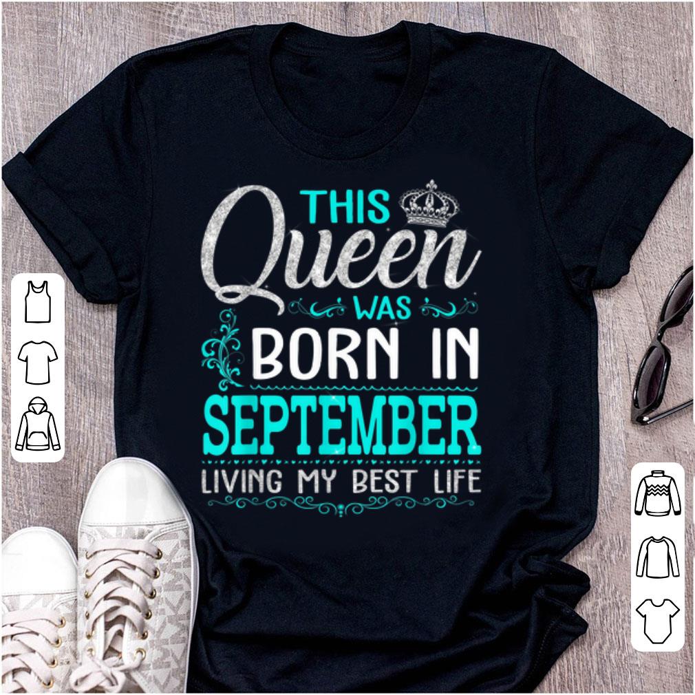 Premium This Queen Was Born In September Living My Best Life shirt 1 - Premium This Queen Was Born In September Living My Best Life shirt