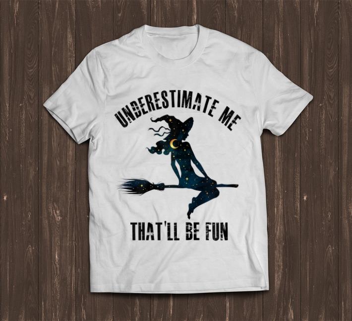 Premium Witch Halloween Underestimate Me That ll Be Fun shirt 1 - Premium Witch Halloween Underestimate Me That'll Be Fun shirt