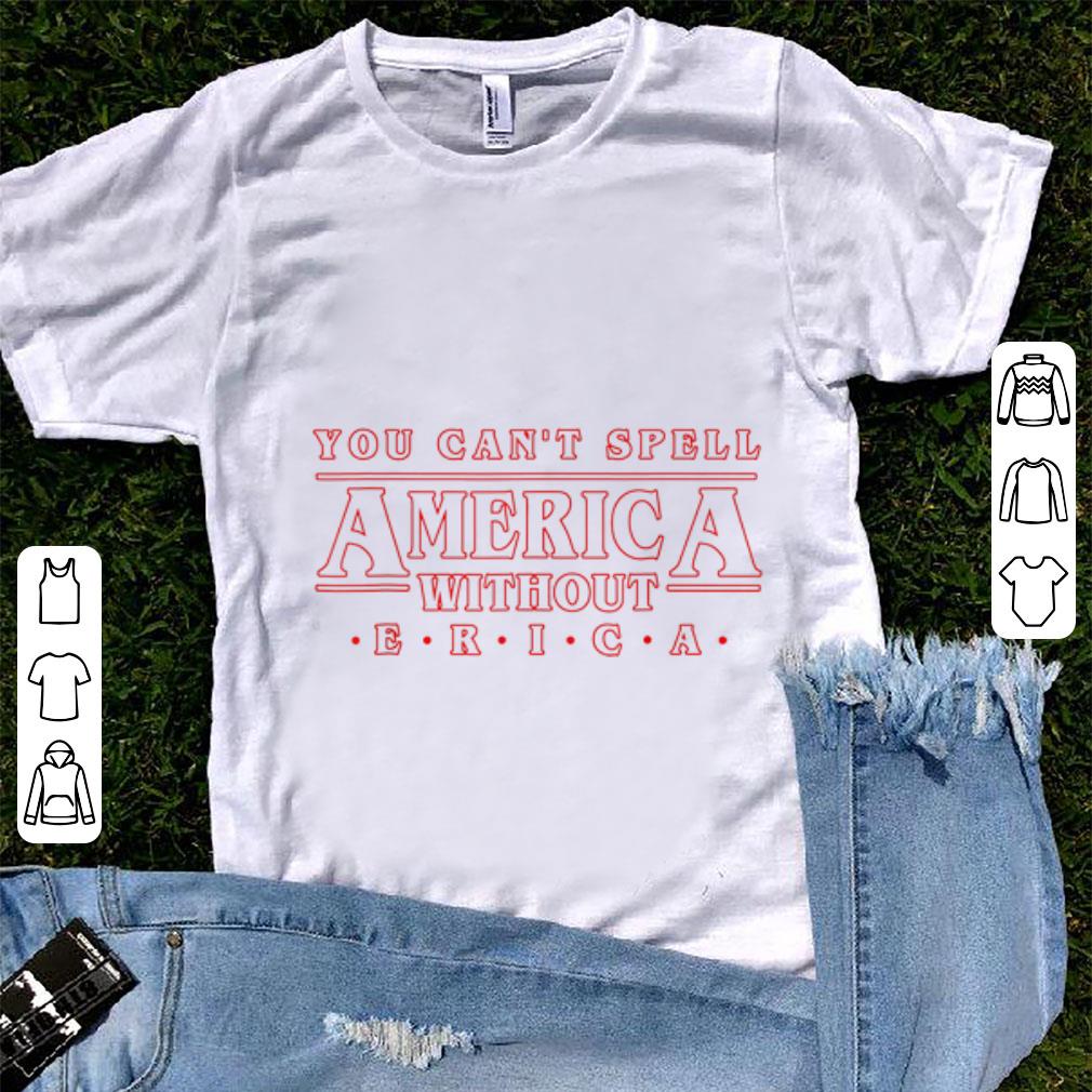 Premium You Can t Spell America Without Erica shirt 1 - Premium You Can't Spell America Without Erica shirt