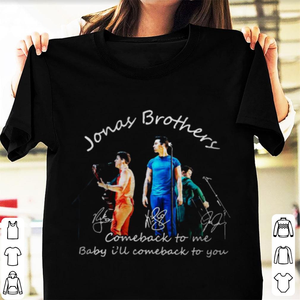 Pretty Comeback To Me Baby I ll Comeback To You Jonas Brothers Signature shirt 1 - Pretty Comeback To Me Baby I'll Comeback To You Jonas Brothers Signature shirt