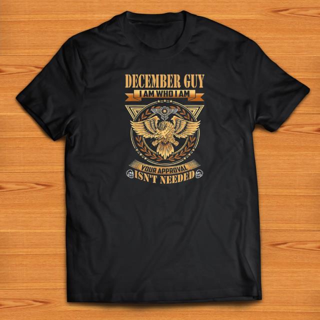 Pretty December Guy I Am WHo I AM Your Approval Isn t Needed shirts 1 - Pretty December Guy I Am WHo I AM Your Approval Isn't Needed shirts