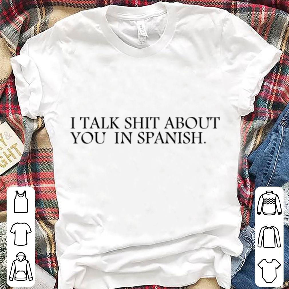 Pretty I Talk Shit About You In Spanish shirts 1 - Pretty I Talk Shit About You In Spanish shirts