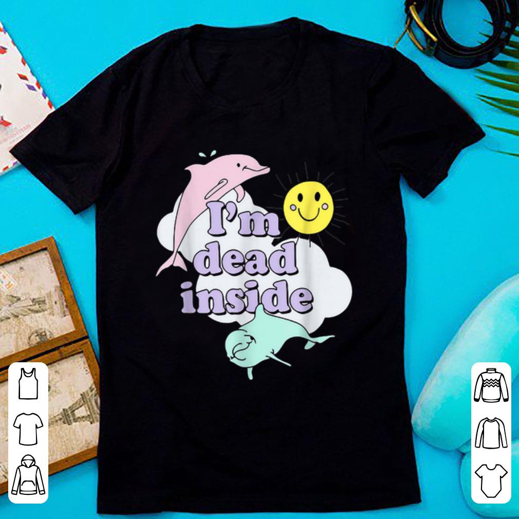 Pretty I m Dead Inside Cheerful Dolphins and Sunshine shirt 1 - Pretty I'm Dead Inside Cheerful Dolphins and Sunshine shirt